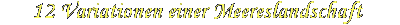 12 Variationen einer Meereslandschaft